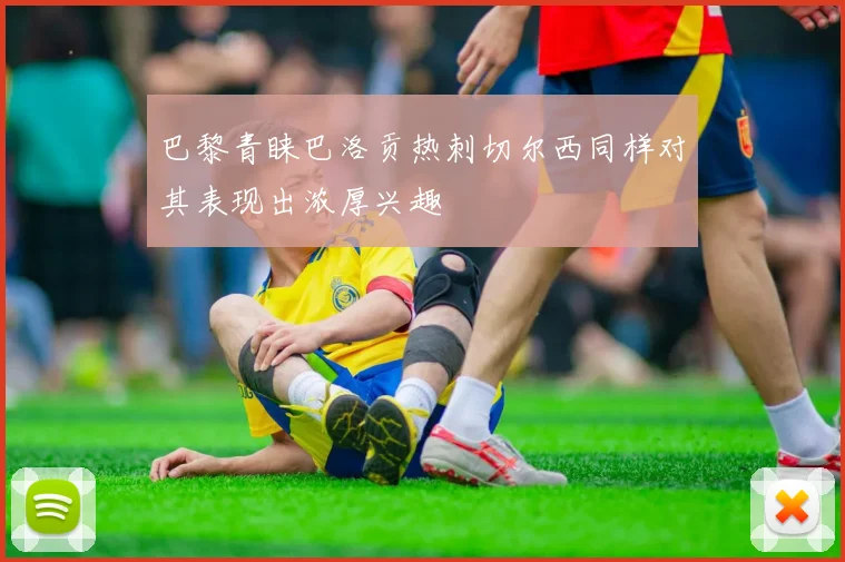 巴黎青睐巴洛贡热刺切尔西同样对其表现出浓厚兴趣
